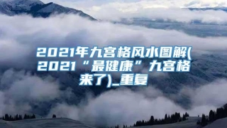 2021年九宫格风水图解(2021“最健康”九宫格来了)_重复