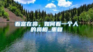 看富在鼻，如何看一个人的鼻相_重复