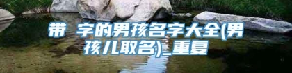 带昉字的男孩名字大全(男孩儿取名)_重复