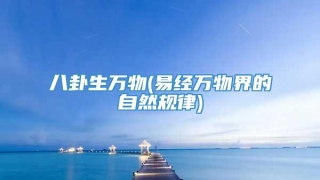 八卦生万物(易经万物界的自然规律)