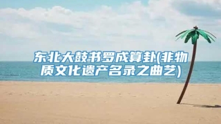 东北大鼓书罗成算卦(非物质文化遗产名录之曲艺)