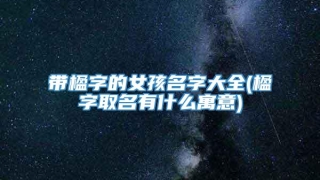 带楹字的女孩名字大全(楹字取名有什么寓意)