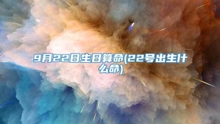9月22日生日算命(22号出生什么命)