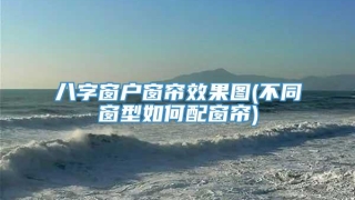 八字窗户窗帘效果图(不同窗型如何配窗帘)