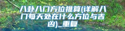八卦八门方位推算(详解八门每天处在什么方位与吉凶)_重复