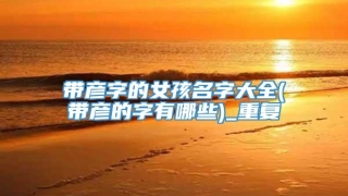 带彦字的女孩名字大全(带彦的字有哪些)_重复