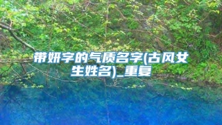 带妍字的气质名字(古风女生姓名)_重复