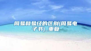 周易和易经的区别(周易电子书)_重复