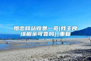 婚恋网站收费一览(我主良缘相亲可靠吗)_重复