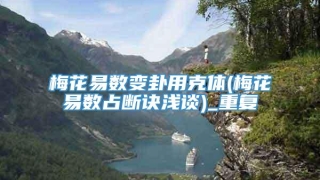 梅花易数变卦用克体(梅花易数占断诀浅谈)_重复