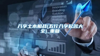 八字土木相战(五行八字起名大全)_重复