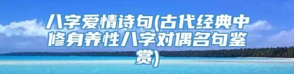 八字爱情诗句(古代经典中修身养性八字对偶名句鉴赏)