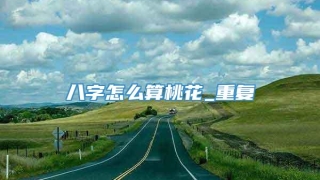 八字怎么算桃花_重复