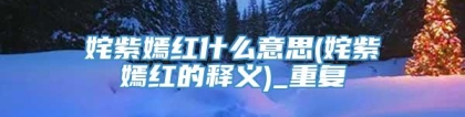姹紫嫣红什么意思(姹紫嫣红的释义)_重复