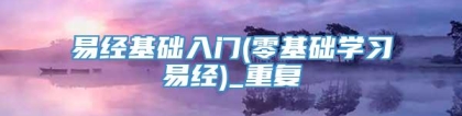 易经基础入门(零基础学习易经)_重复