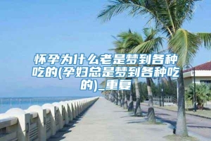 怀孕为什么老是梦到各种吃的(孕妇总是梦到各种吃的)_重复