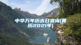 中华万年历吉日查询(黄历2021年)