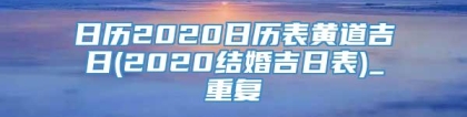 日历2020日历表黄道吉日(2020结婚吉日表)_重复