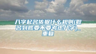 八字起名依据什么规则(取名到底要不要考虑八字)_重复
