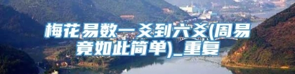 梅花易数一爻到六爻(周易竟如此简单)_重复