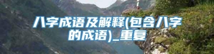 八字成语及解释(包含八字的成语)_重复