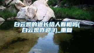 白云观的道长给人看相吗(白云观昨迎3)_重复