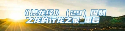 《撼龙经》（29）困弱之龙的行龙之象_重复