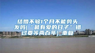 结婚不够1个月不能剪头发吗(“最有爱的日子”错过要等两百年)_重复