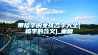 带椿字的女孩名字大全(椿字的含义)_重复