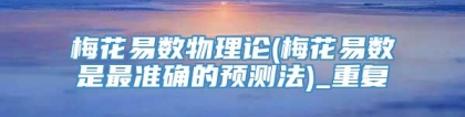 梅花易数物理论(梅花易数是最准确的预测法)_重复