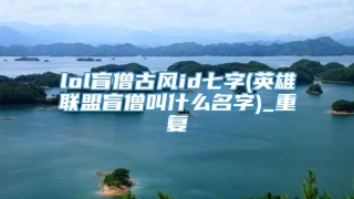 lol盲僧古风id七字(英雄联盟盲僧叫什么名字)_重复