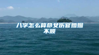 八字怎么算命女伤官婚姻不顺