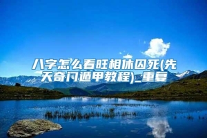 八字怎么看旺相休囚死(先天奇门遁甲教程)_重复