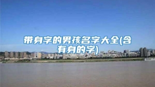 带身字的男孩名字大全(含有身的字)
