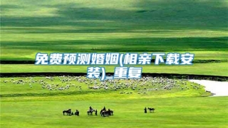 免费预测婚姻(相亲下载安装)_重复