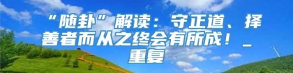 “随卦”解读：守正道、择善者而从之终会有所成！_重复