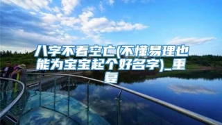 八字不看空亡(不懂易理也能为宝宝起个好名字)_重复