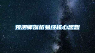 预测师剖析易经核心思想