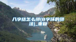 八字结怎么绑(8字环的绑法)_重复
