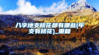 八字地支桃花都有哪些(年支有桃花)_重复