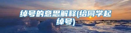 绰号的意思解释(给同学起绰号)