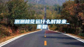 测测桃花运什么时候来_重复