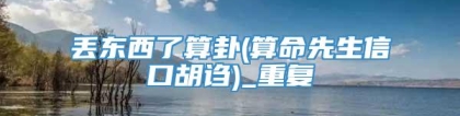 丢东西了算卦(算命先生信口胡诌)_重复