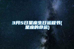 3月5日星座生日运程书(星座的命运)