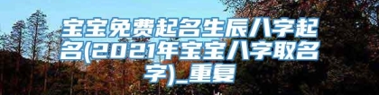 宝宝免费起名生辰八字起名(2021年宝宝八字取名字)_重复