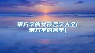 带方字的女孩名字大全(带方字的名字)