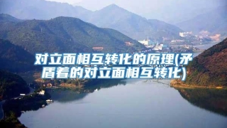 对立面相互转化的原理(矛盾着的对立面相互转化)