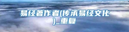 易经著作者(传承易经文化)_重复