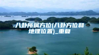 八卦所属方位(八卦方位和地理位置)_重复