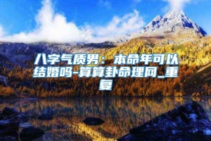 八字气质男：本命年可以结婚吗-算算卦命理网_重复